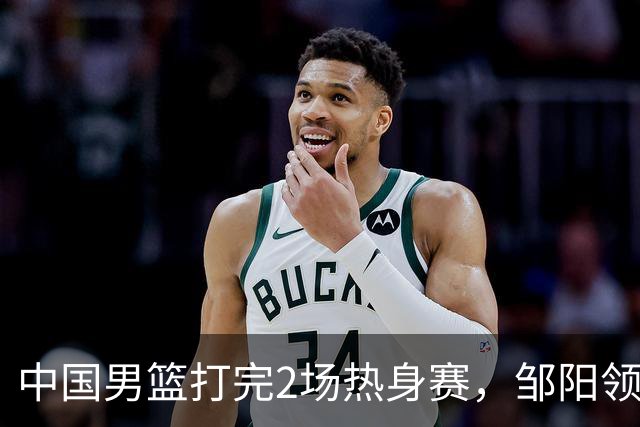 中国男篮打完2场热身赛，邹阳领衔4人可以拜拜了，郭士强快出手吧