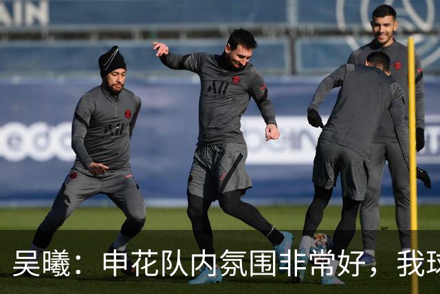 吴曦：申花队内氛围非常好，我球场上很少咆哮、埋怨年轻球员
