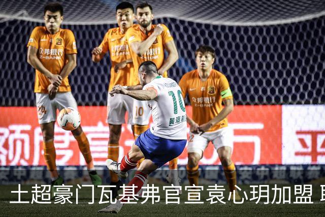 土超豪门瓦基弗官宣袁心玥加盟 职业生涯首次留洋