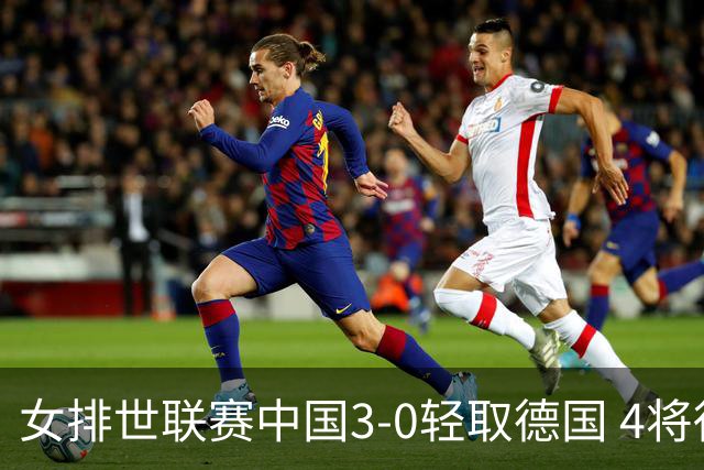 女排世联赛中国3-0轻取德国 4将得分上双夺第7胜