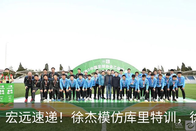 宏远速递！徐杰模仿库里特训，徐昕确定美方经纪，张文逸降薪留队