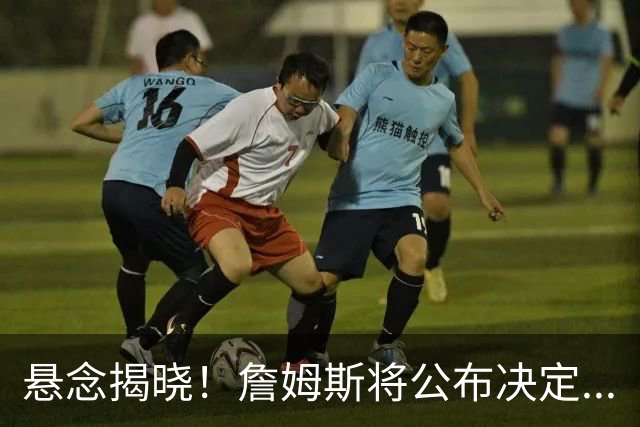悬念揭晓！詹姆斯将公布决定...