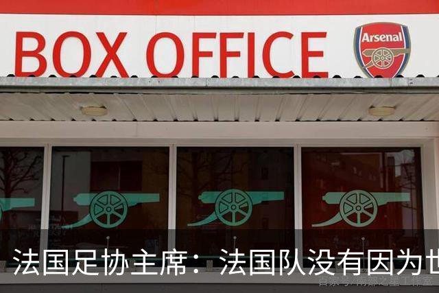 法国足协主席：法国队没有因为世界杯奖金问题而气氛紧张