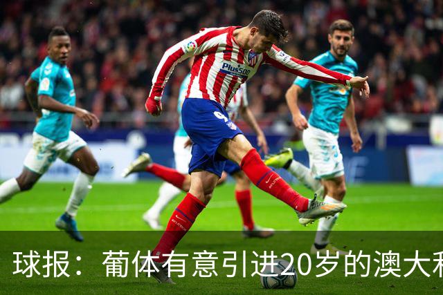 球报：葡体有意引进20岁的澳大利亚国脚伊兰昆达
