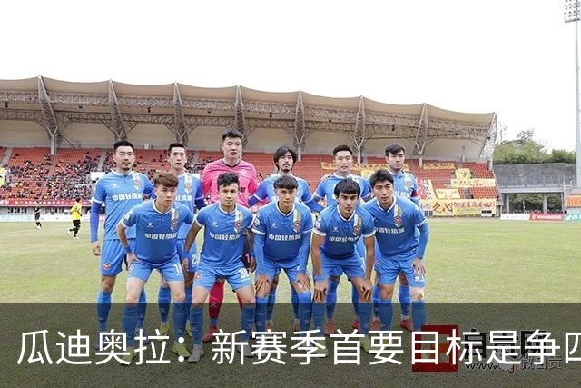 瓜迪奥拉：新赛季首要目标是争四