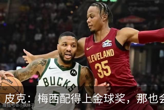 皮克：梅西配得上金球奖，那也会是他完成职业闭环的最好方式