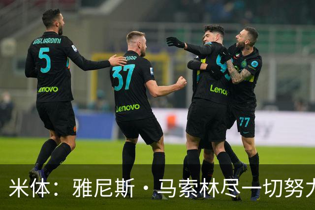 米体：雅尼斯·马索林尽一切努力希望留队，国米考虑将其出租锻炼