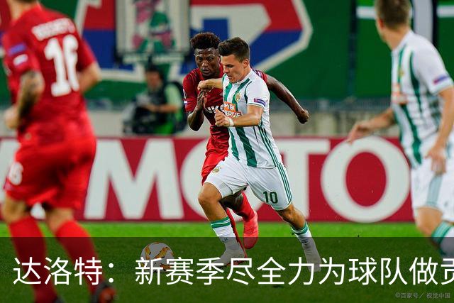 达洛特：新赛季尽全力为球队做贡献，我们进步很大