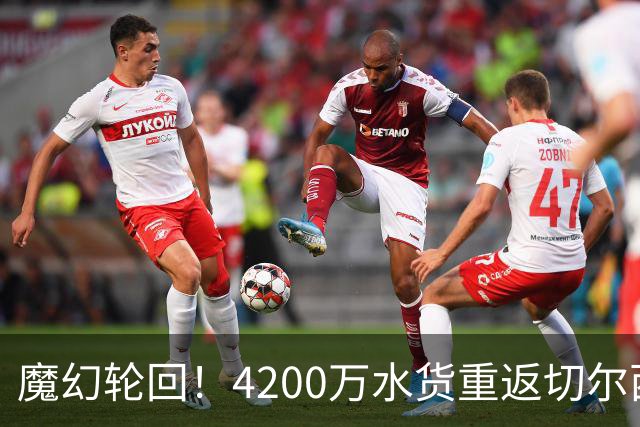 魔幻轮回！4200万水货重返切尔西，绕一圈亏千万，疯狂操作引热议